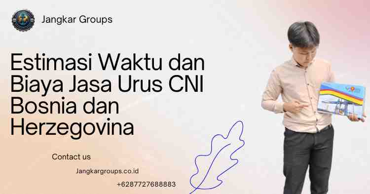 Estimasi Waktu dan Biaya Jasa Urus CNI Bosnia dan Herzegovina