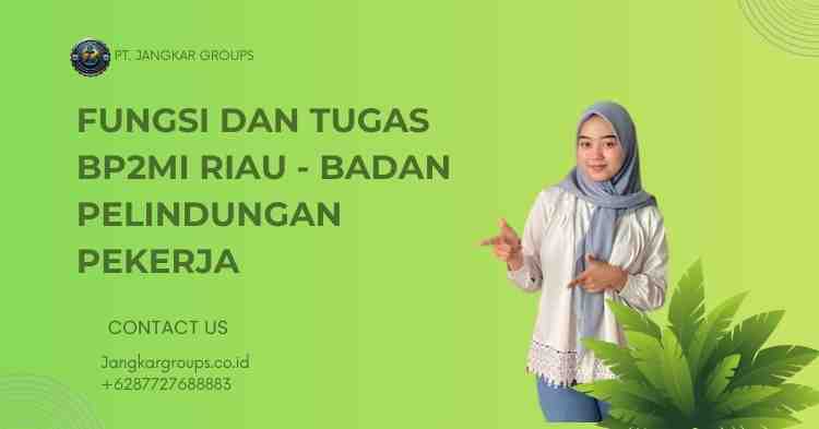 Fungsi dan Tugas BP2MI Riau - Badan Pelindungan Pekerja