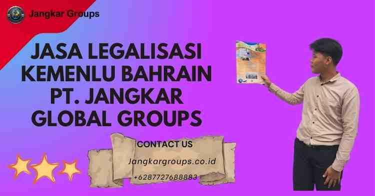 Jasa Legalisasi Kemenlu Bahrain PT. Jangkar Global Groups