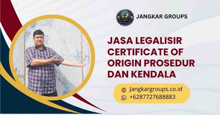 Jasa Legalisir Certificate Of Origin Prosedur dan Kendala