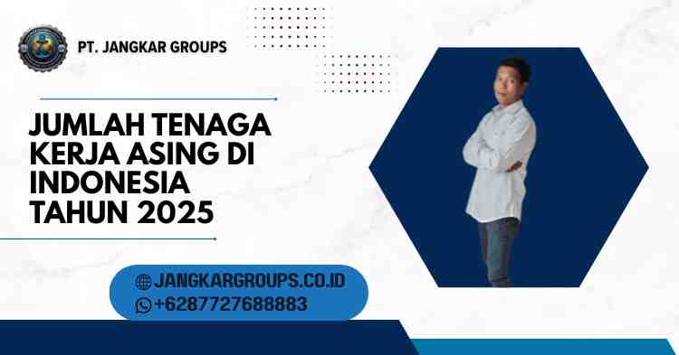 Jumlah Tenaga Kerja Asing di Indonesia Tahun 2025