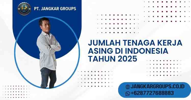 Jumlah Tenaga Kerja Asing di Indonesia Tahun 2025