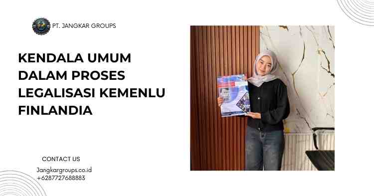 Kendala Umum dalam Proses Legalisasi Kemenlu Finlandia