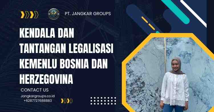 Kendala dan Tantangan Legalisasi Kemenlu Bosnia dan Herzegovina