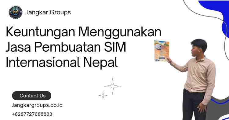 Keuntungan Menggunakan Jasa Pembuatan SIM Internasional Nepal