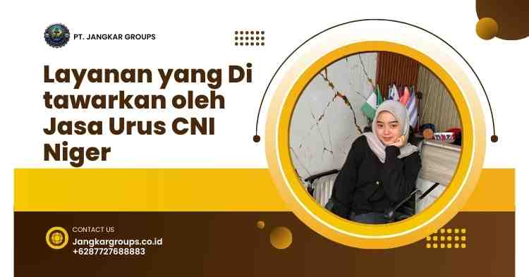 Layanan yang Di tawarkan oleh Jasa Urus CNI Niger