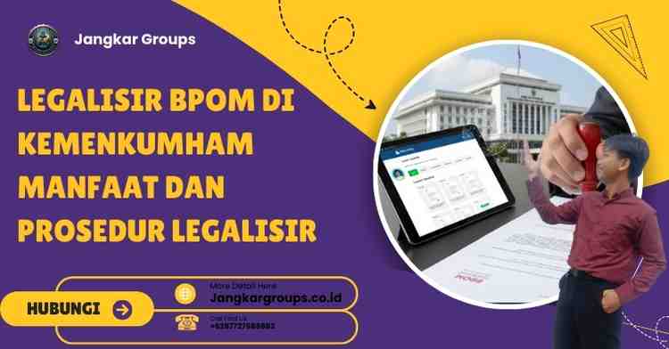 Legalisir BPOM di Kemenkumham Manfaat Dan Prosedur Legalisir