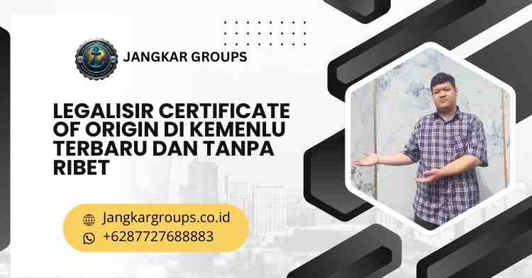 Legalisir Certificate Of Origin di Kemenlu Terbaru dan Tanpa Ribet