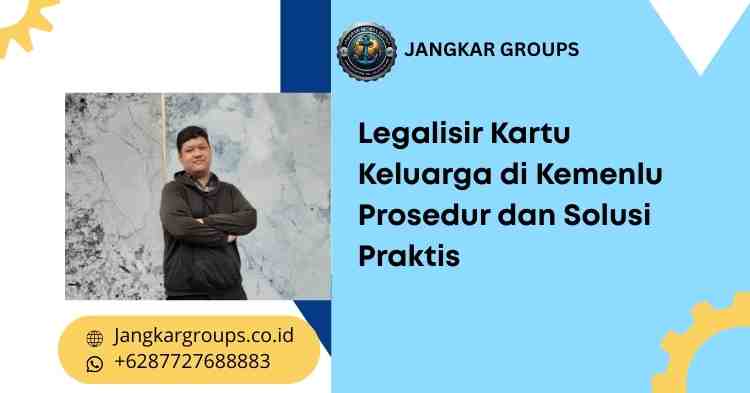 Legalisir Kartu Keluarga di Kemenlu Prosedur dan Solusi Praktis