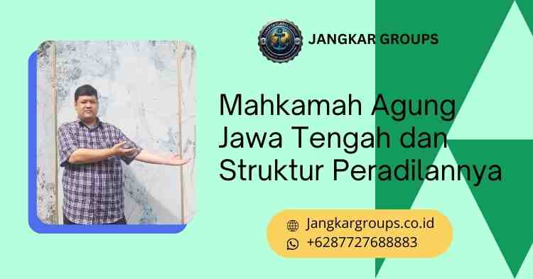 Mahkamah Agung Jawa Tengah dan Struktur Peradilannya