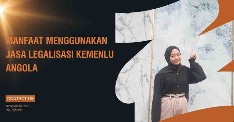 Manfaat Menggunakan Jasa Legalisasi Kemenlu Angola