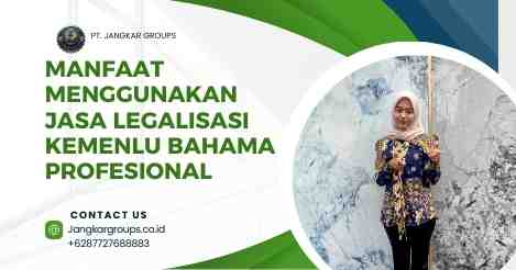 Manfaat Menggunakan Jasa Legalisasi Kemenlu Bahama Profesional