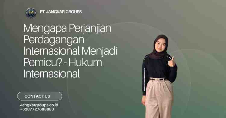 Mengapa Perjanjian Perdagangan Internasional Menjadi Pemicu? - Hukum Internasional