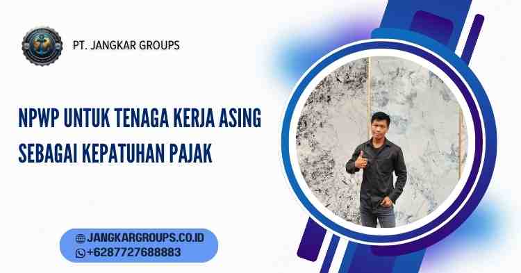 NPWP Untuk Tenaga Kerja Asing sebagai Kepatuhan Pajak