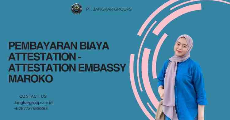 Pembayaran Biaya Attestation - Attestation Embassy Maroko