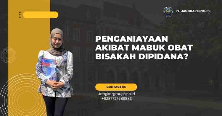 Penganiayaan Akibat Mabuk Obat Bisakah Dipidana?