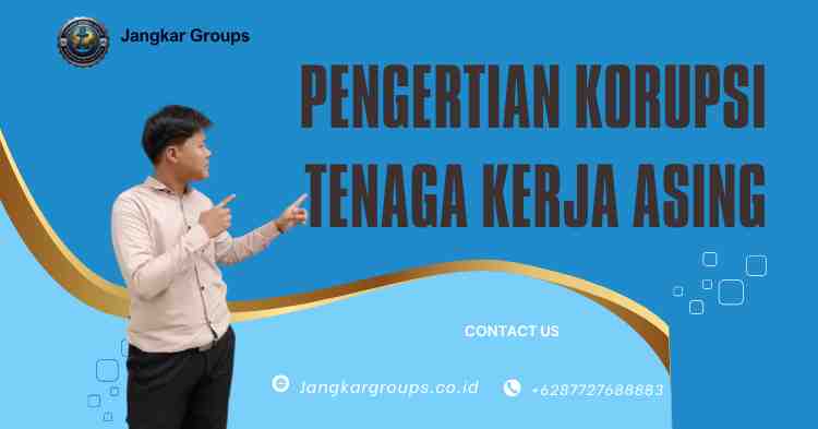 Pengertian Korupsi Tenaga Kerja Asing