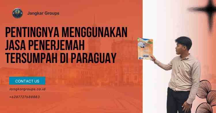 Pentingnya Menggunakan Jasa Penerjemah Tersumpah di Paraguay
