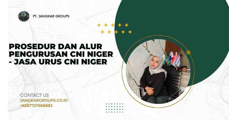 Prosedur dan Alur Pengurusan CNI Niger - Jasa Urus CNI Niger