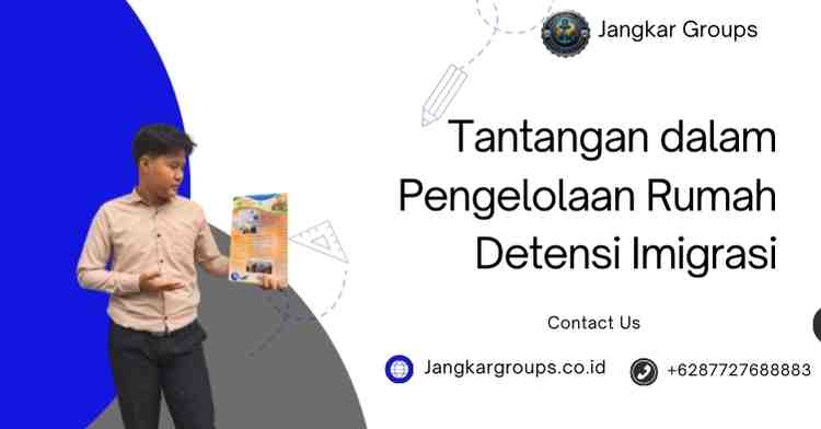 Tantangan dalam Pengelolaan Rumah Detensi Imigrasi