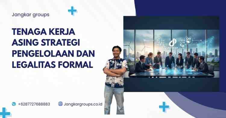 Tenaga Kerja Asing Strategi Pengelolaan dan Legalitas Formal