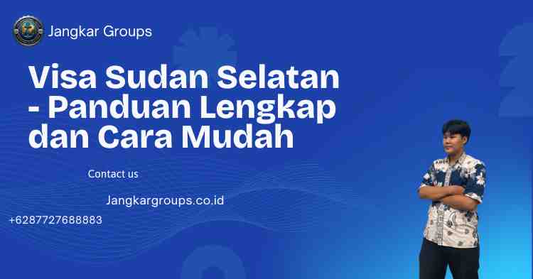 Visa Sudan Selatan - Panduan Lengkap dan Cara Mudah