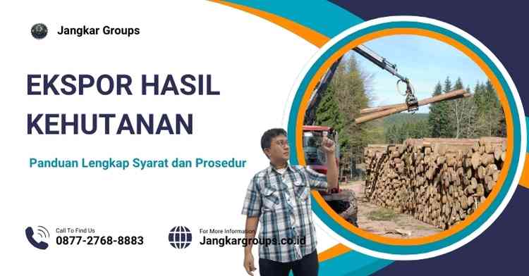 Ekspor Hasil Kehutanan: Panduan Lengkap Syarat dan Prosedur