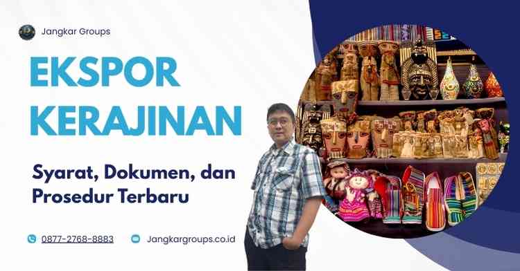 Ekspor Kerajinan: Syarat, Dokumen, dan Prosedur Terbaru