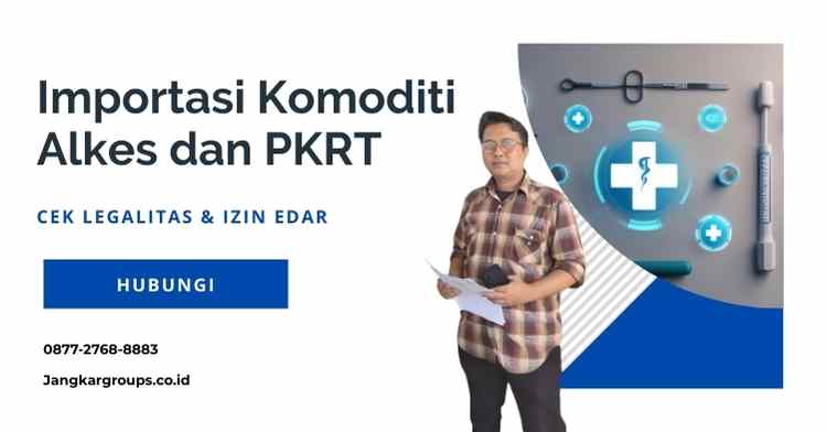 Importasi Komoditi Alkes dan PKRT: Cek Legalitas & Izin Edar