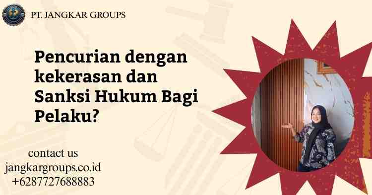 Pencurian dengan kekerasan dan Sanksi Hukum Bagi Pelaku?