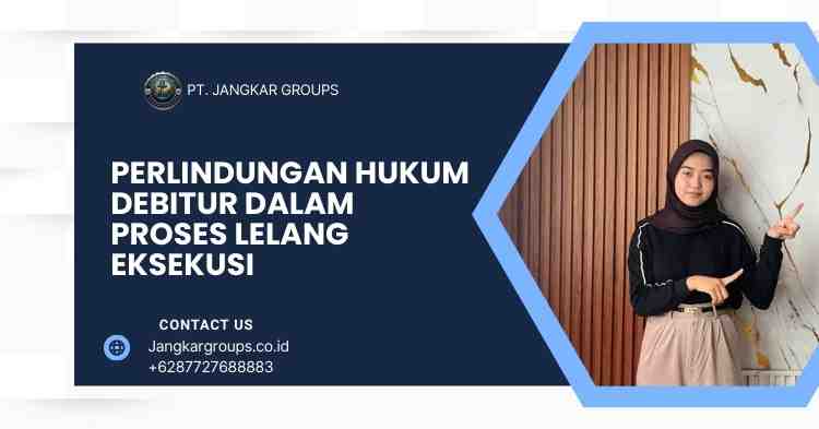 Perlindungan Hukum Debitur dalam Proses Lelang Eksekusi
