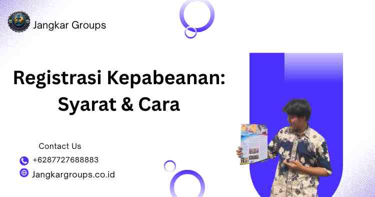 Registrasi Kepabeanan: Syarat & Cara