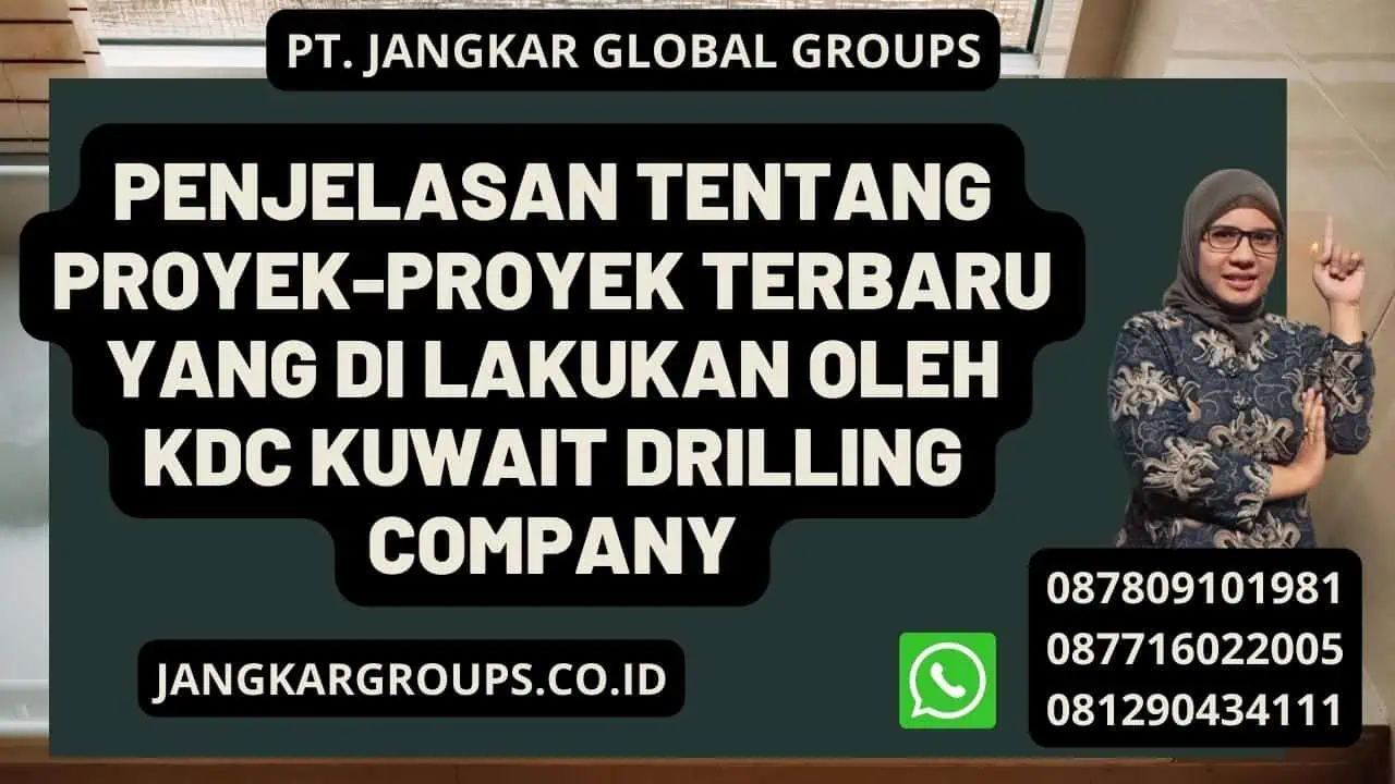 Penjelasan tentang proyek-proyek terbaru yang di lakukan oleh KDC Kuwait Drilling Company