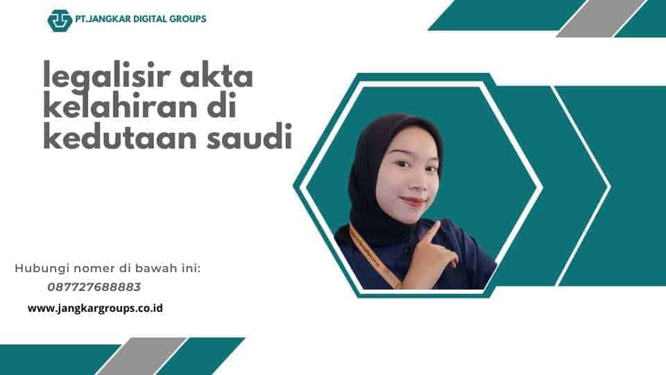 lLEGALISIR AKTA KELAHIRAN DI KEDUTAAN SAUDI