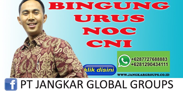 BINGUNG URUS NOC CNI LUKMAN AZIS SH