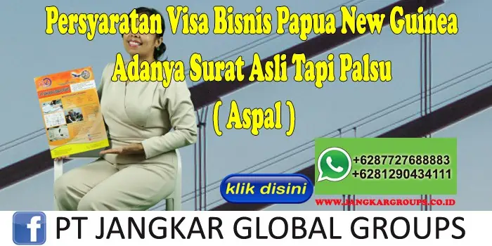 Persyaratan Visa Bisnis Papua New Guinea Adanya Surat Asli Tapi Palsu ( Aspal )