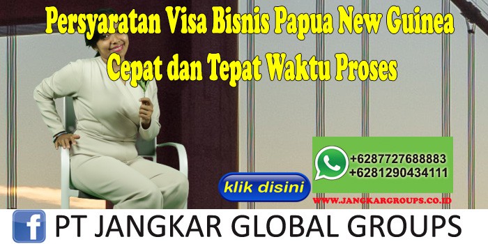 Persyaratan Visa Bisnis Papua New Guinea Cepat dan Tepat Waktu Proses