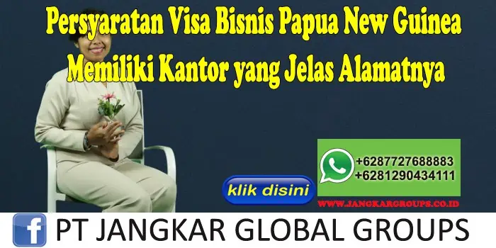 Persyaratan Visa Bisnis Papua New Guinea Memiliki Kantor yang Jelas Alamatnya