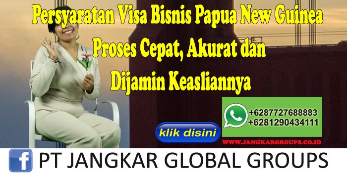 Persyaratan Visa Bisnis Papua New Guinea Proses Cepat, Akurat dan Dijamin Keasliannya