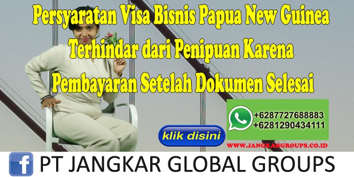 Persyaratan Visa Bisnis Papua New Guinea Terhindar dari Penipuan Karena Pembayaran Setelah Dokumen Selesai