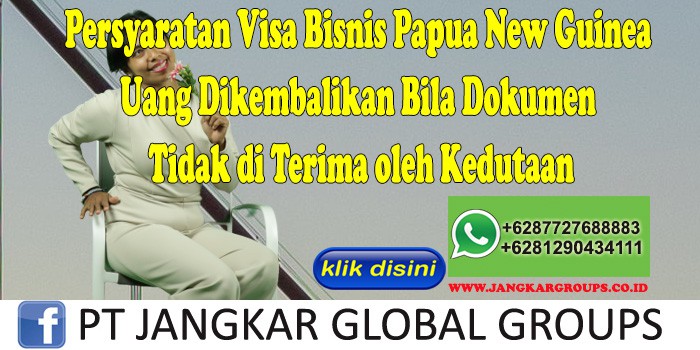 Persyaratan Visa Bisnis Papua New Guinea Uang Dikembalikan Bila Dokumen Tidak di Terima oleh Kedutaan