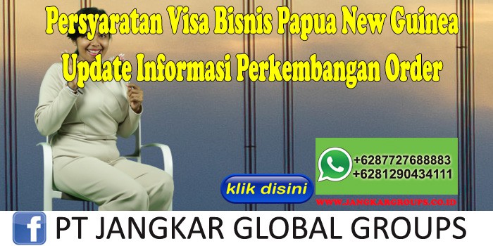 Persyaratan Visa Bisnis Papua New Guinea Update Informasi Perkembangan Order