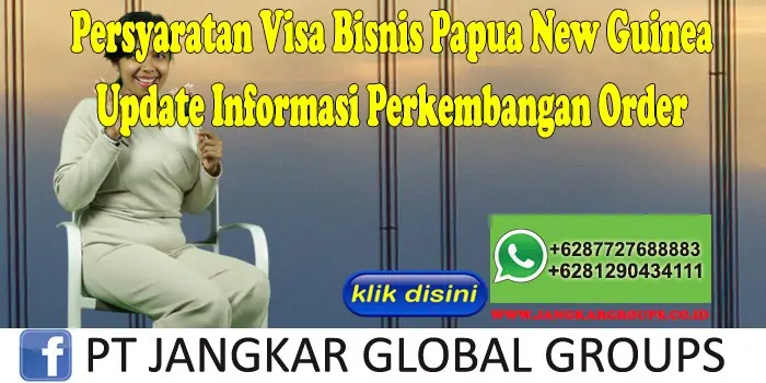 Persyaratan Visa Bisnis Papua New Guinea Update Informasi Perkembangan Order