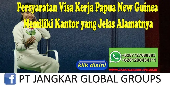 Persyaratan Visa Kerja Papua New Guinea Memiliki Kantor yang Jelas Alamatnya