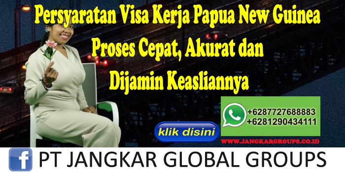 Persyaratan Visa Kerja Papua New Guinea Proses Cepat, Akurat dan Dijamin Keasliannya