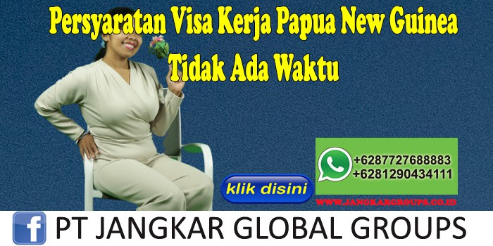 Persyaratan Visa Kerja Papua New Guinea Tidak Ada Waktu