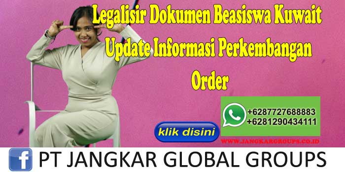 Legalisir Dokumen Beasiswa Kuwait Update Informasi Perkembangan Order