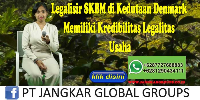 Legalisir SKBM di Kedutaan Denmark Memiliki Kredibilitas Legalitas Usaha