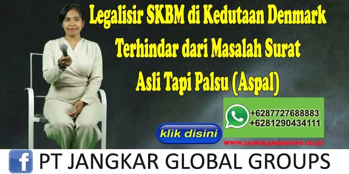 Legalisir SKBM di Kedutaan Denmark Terhindar dari Masalah Surat Asli Tapi Palsu (Aspal)