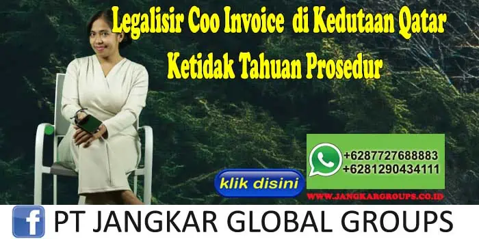 Legalisir Coo Invoice di Kedutaan Qatar Ketidak Tahuan Prosedur